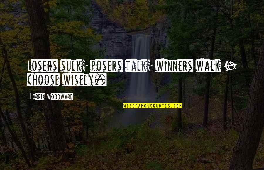 Aligner Cleaner Quotes By Orrin Woodward: Losers sulk; posers talk; winners walk - choose