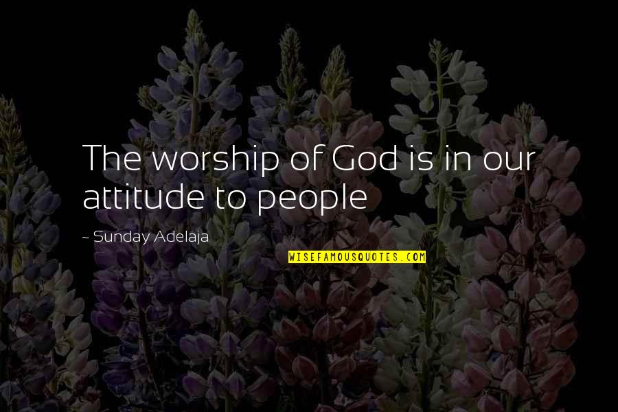 Aligner Cleaner Quotes By Sunday Adelaja: The worship of God is in our attitude