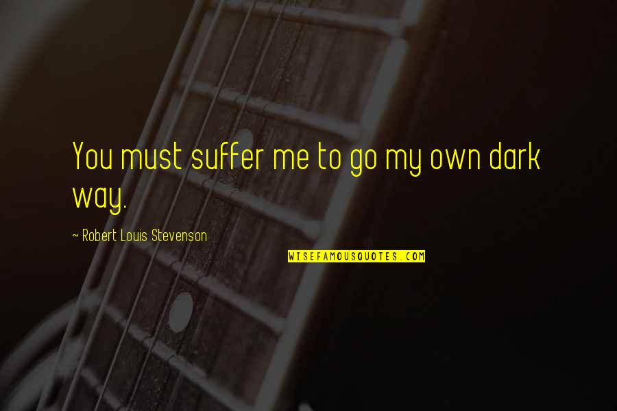 Alimenter Le Quotes By Robert Louis Stevenson: You must suffer me to go my own