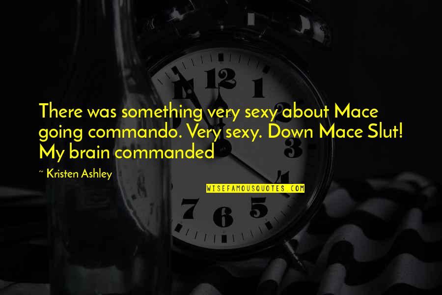 Aliria Care Quotes By Kristen Ashley: There was something very sexy about Mace going