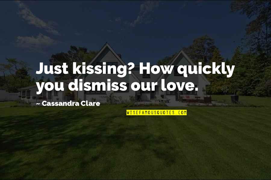 Alisha Dushku Quotes By Cassandra Clare: Just kissing? How quickly you dismiss our love.