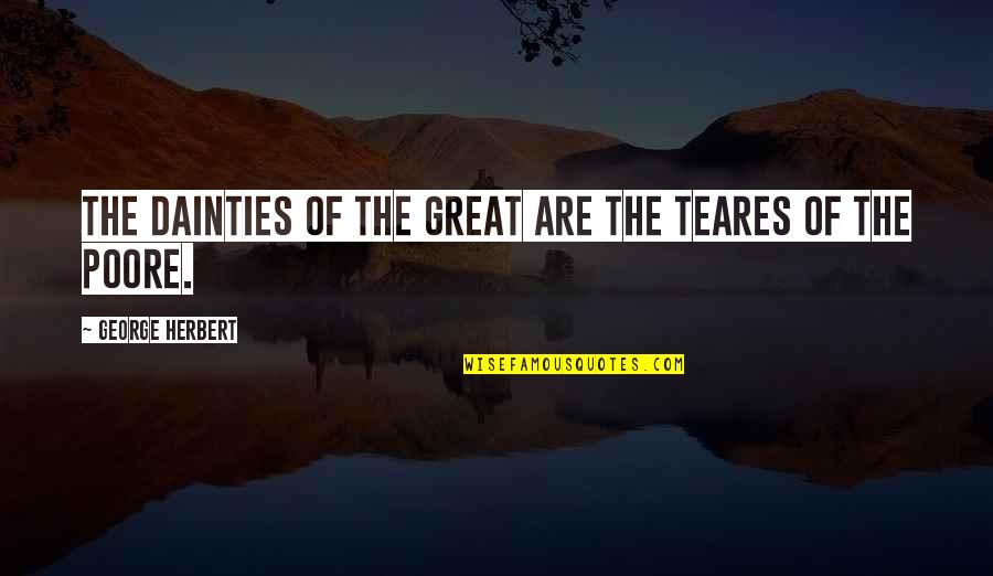 Alishia Hon Quotes By George Herbert: The dainties of the great are the teares