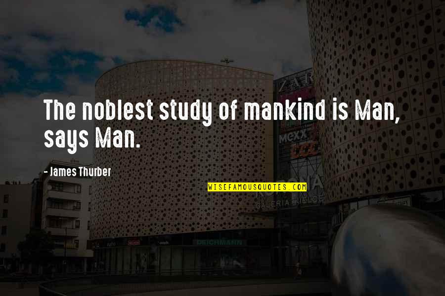 Alishia Hon Quotes By James Thurber: The noblest study of mankind is Man, says