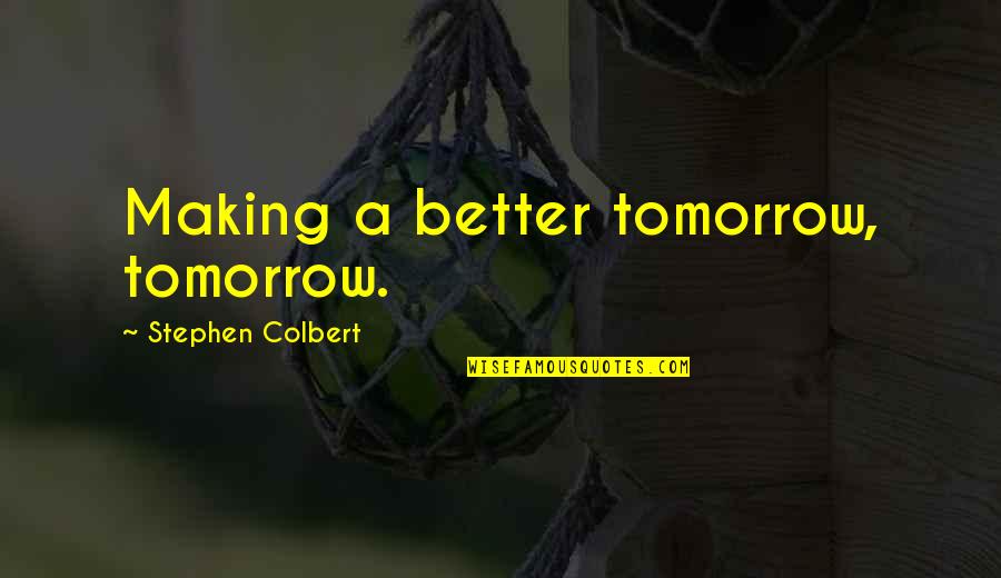 Alivizatos Car Quotes By Stephen Colbert: Making a better tomorrow, tomorrow.