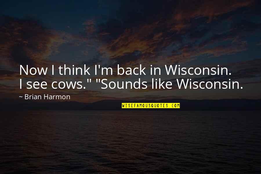 Alkain German Quotes By Brian Harmon: Now I think I'm back in Wisconsin. I