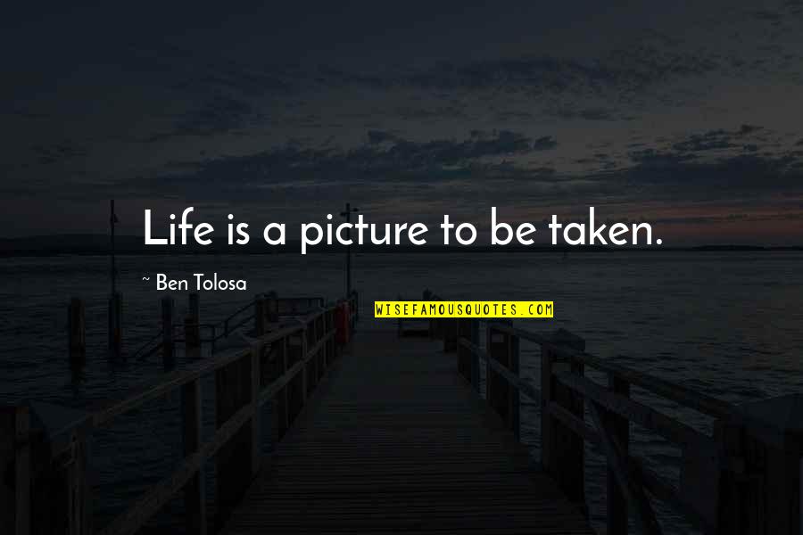 Alkinayah Quotes By Ben Tolosa: Life is a picture to be taken.