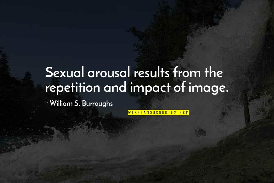 Alkinayah Quotes By William S. Burroughs: Sexual arousal results from the repetition and impact