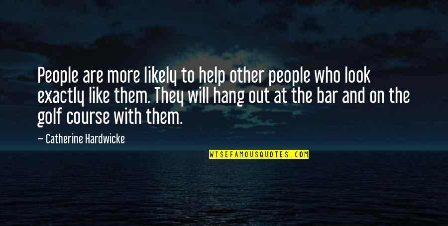 Alkinoos Live Quotes By Catherine Hardwicke: People are more likely to help other people