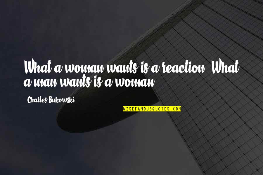 All A Woman Really Wants Quotes By Charles Bukowski: What a woman wants is a reaction. What