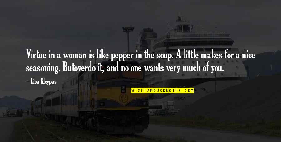 All A Woman Really Wants Quotes By Lisa Kleypas: Virtue in a woman is like pepper in