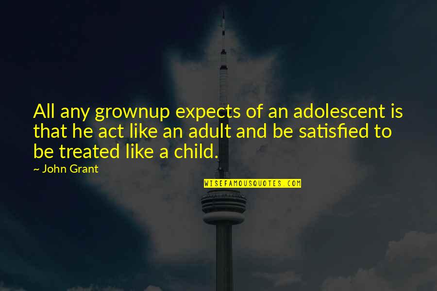 All Adults Quotes By John Grant: All any grownup expects of an adolescent is