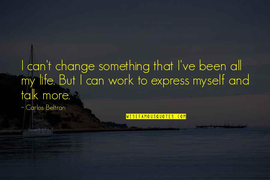 All Can Change Quotes By Carlos Beltran: I can't change something that I've been all