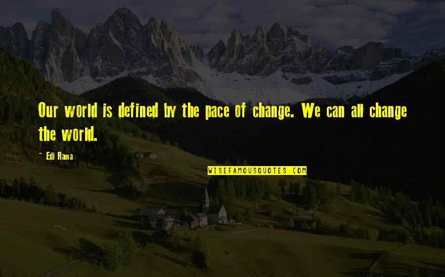 All Can Change Quotes By Edi Rama: Our world is defined by the pace of