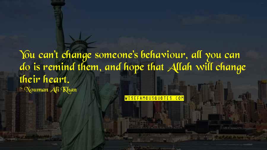 All Can Change Quotes By Nouman Ali Khan: You can't change someone's behaviour, all you can