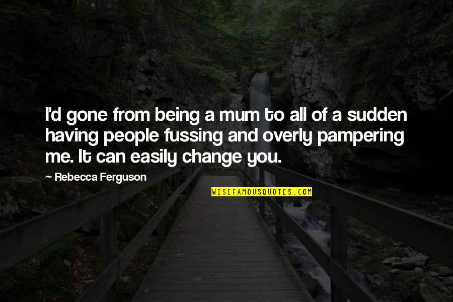 All Can Change Quotes By Rebecca Ferguson: I'd gone from being a mum to all