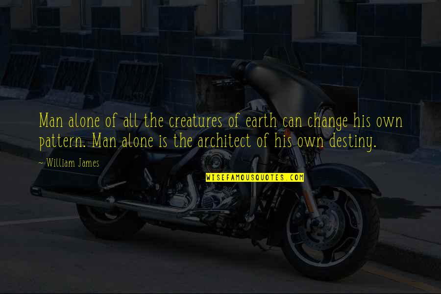 All Can Change Quotes By William James: Man alone of all the creatures of earth