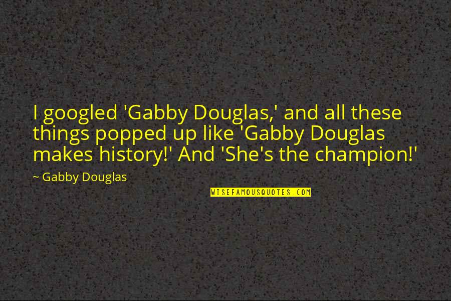 All Champion Quotes By Gabby Douglas: I googled 'Gabby Douglas,' and all these things