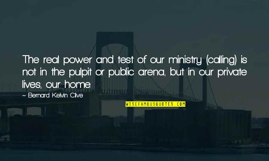 All Church Home Quotes By Bernard Kelvin Clive: The real power and test of our ministry