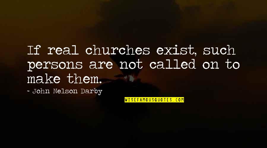 All Churches Quotes By John Nelson Darby: If real churches exist, such persons are not