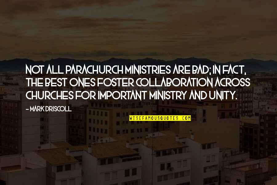 All Churches Quotes By Mark Driscoll: Not all parachurch ministries are bad; in fact,