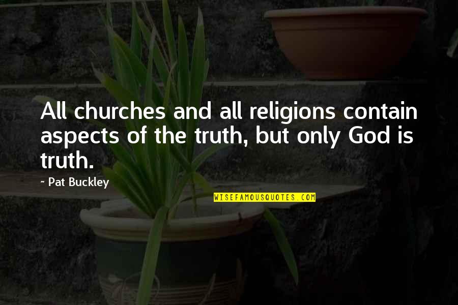 All Churches Quotes By Pat Buckley: All churches and all religions contain aspects of