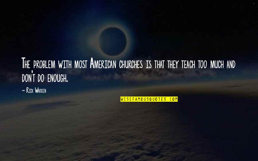All Churches Quotes By Rick Warren: The problem with most American churches is that