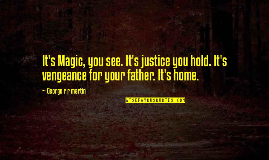 All Clash Quotes By George R R Martin: It's Magic, you see. It's justice you hold.