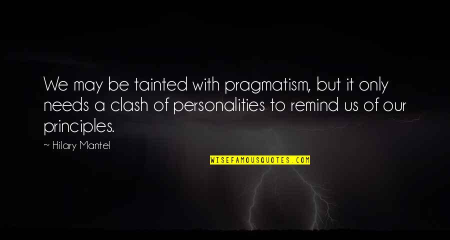 All Clash Quotes By Hilary Mantel: We may be tainted with pragmatism, but it