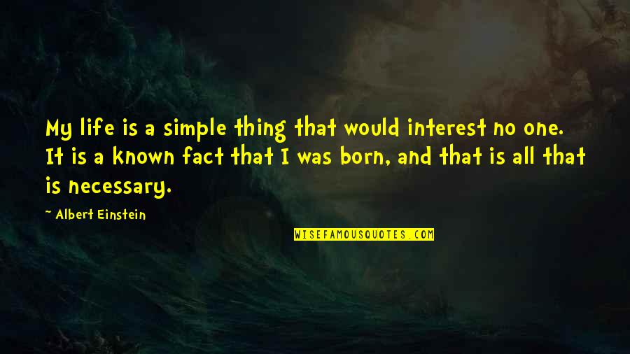 All Einstein Quotes By Albert Einstein: My life is a simple thing that would