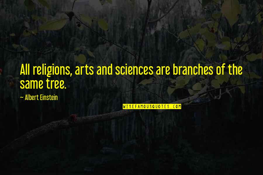 All Einstein Quotes By Albert Einstein: All religions, arts and sciences are branches of