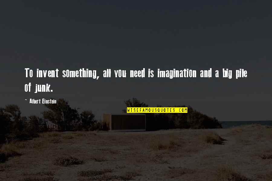 All Einstein Quotes By Albert Einstein: To invent something, all you need is imagination