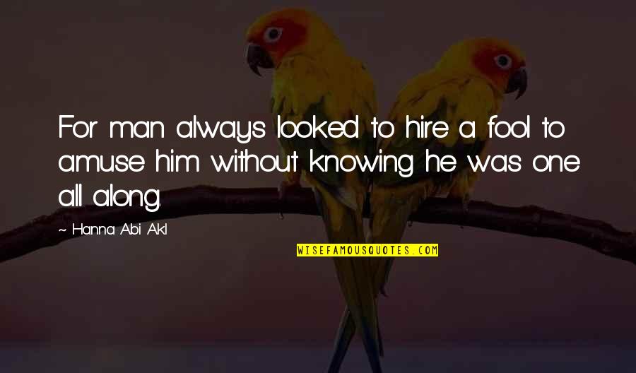 All For Him Quotes By Hanna Abi Akl: For man always looked to hire a fool