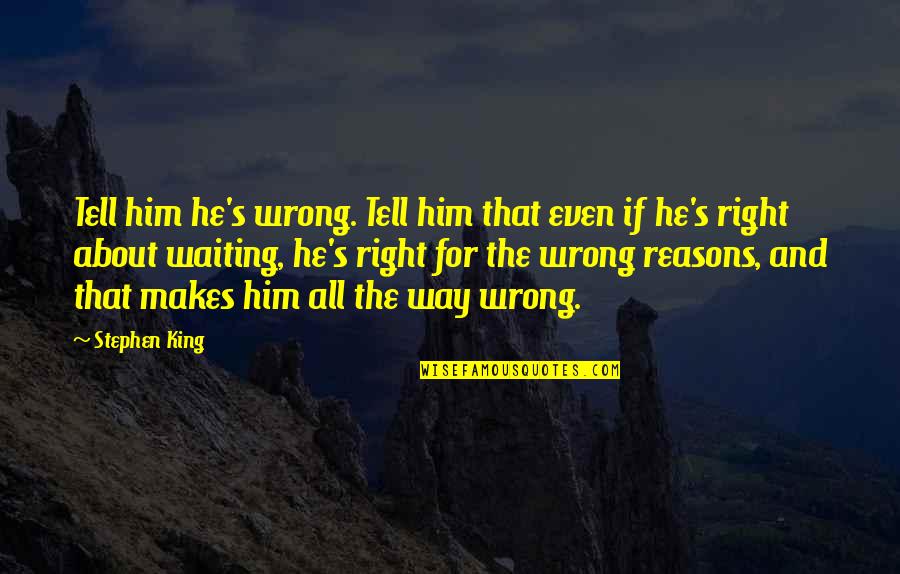 All For Him Quotes By Stephen King: Tell him he's wrong. Tell him that even