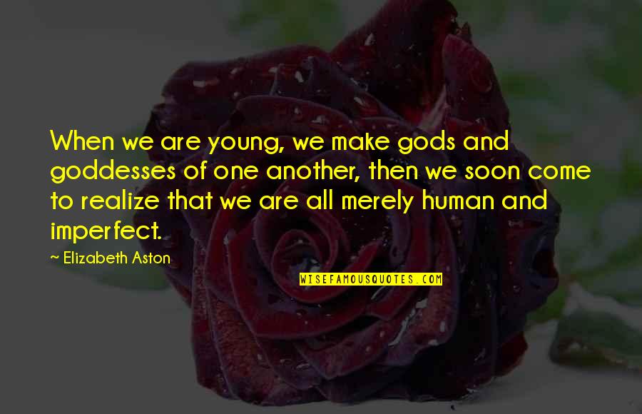 All Gods Are One Quotes By Elizabeth Aston: When we are young, we make gods and