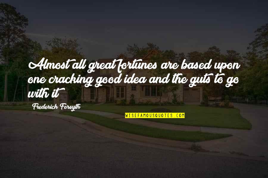 All Good Quotes Quotes By Frederick Forsyth: Almost all great fortunes are based upon one