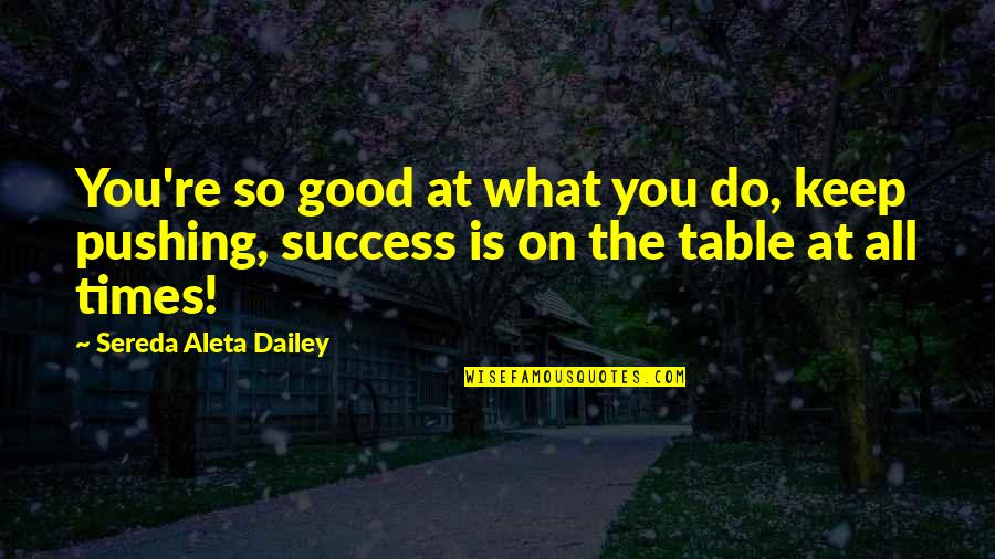 All Good Quotes Quotes By Sereda Aleta Dailey: You're so good at what you do, keep