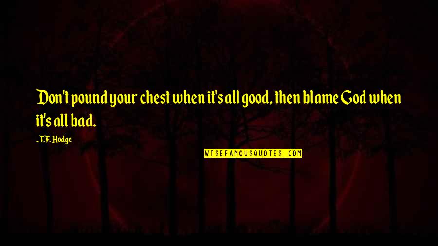 All Good Quotes Quotes By T.F. Hodge: Don't pound your chest when it's all good,