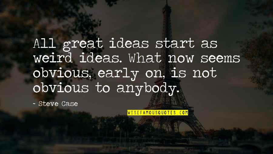 All Great Ideas Quotes By Steve Case: All great ideas start as weird ideas. What
