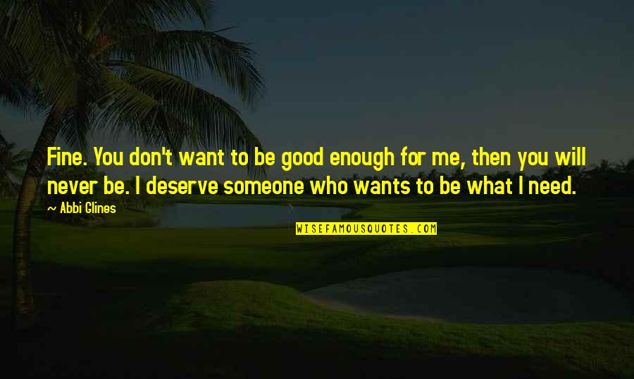 All I Want Is Someone To Love Me Quotes By Abbi Glines: Fine. You don't want to be good enough