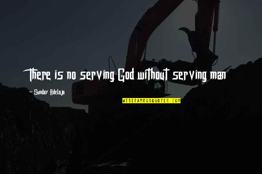 All I Want Is Someone To Love Me Quotes By Sunday Adelaja: There is no serving God without serving man