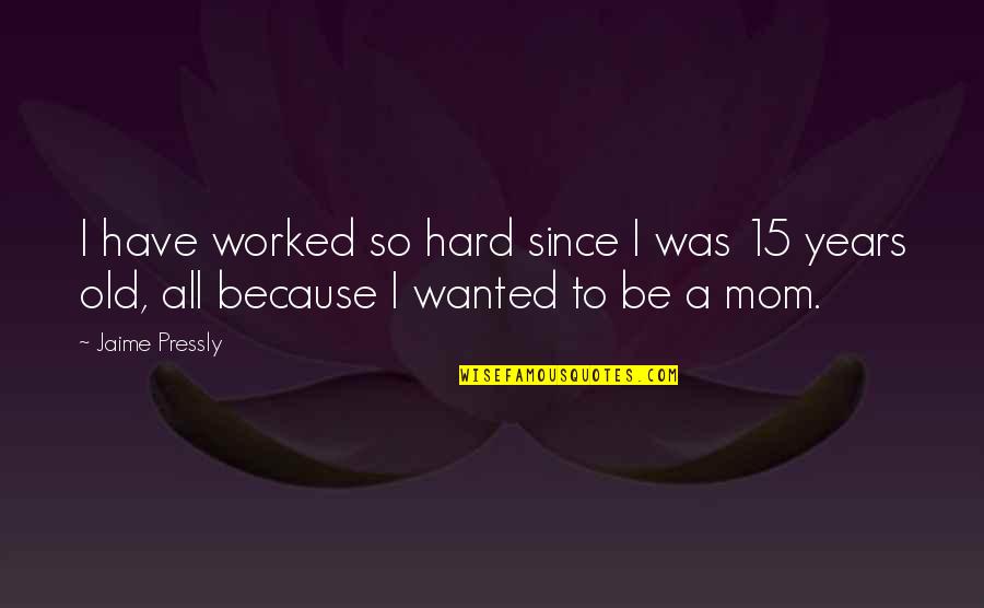 All I Wanted Was Quotes By Jaime Pressly: I have worked so hard since I was