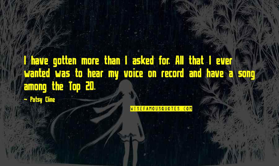 All I Wanted Was Quotes By Patsy Cline: I have gotten more than I asked for.