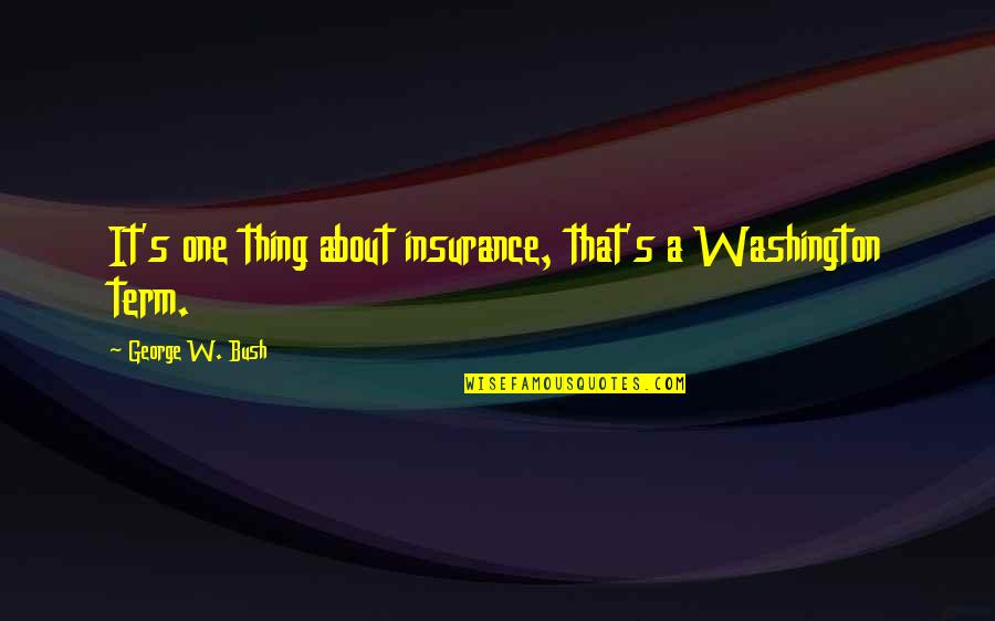 All In One Insurance Quotes By George W. Bush: It's one thing about insurance, that's a Washington