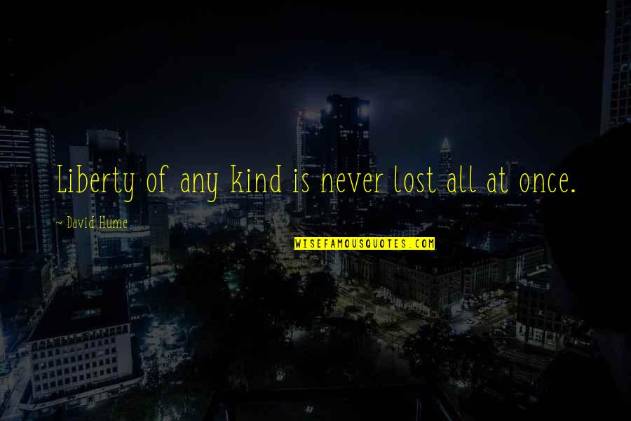 All Kind Of Quotes By David Hume: Liberty of any kind is never lost all