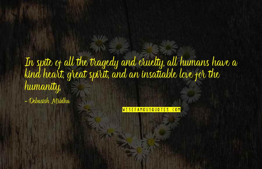 All Kind Of Quotes By Debasish Mridha: In spite of all the tragedy and cruelty,