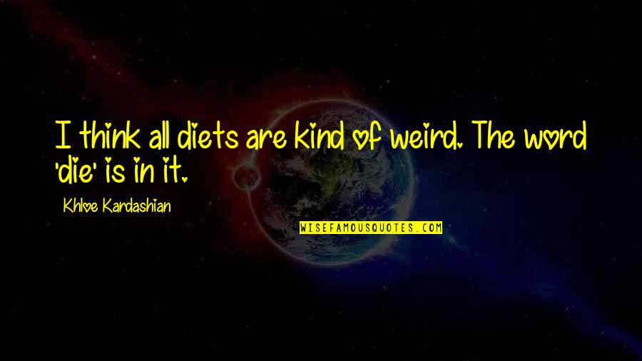 All Kind Of Quotes By Khloe Kardashian: I think all diets are kind of weird.