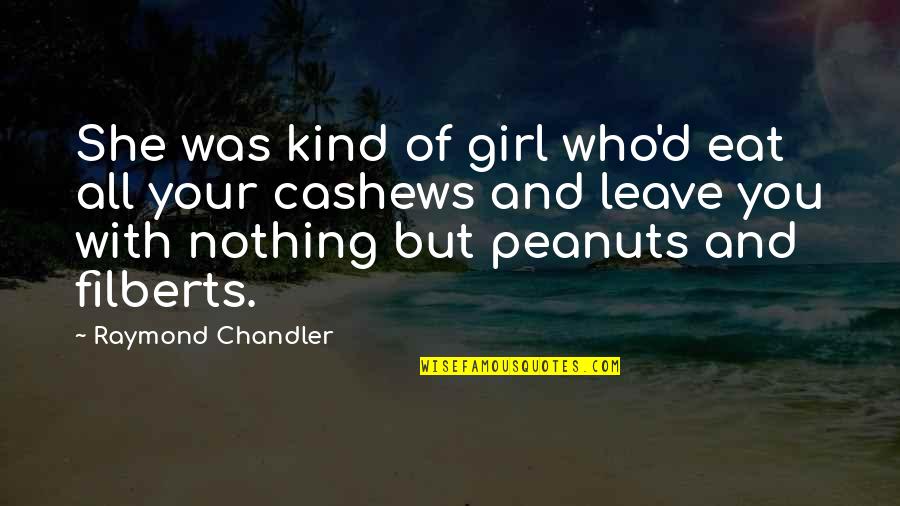 All Kind Of Quotes By Raymond Chandler: She was kind of girl who'd eat all