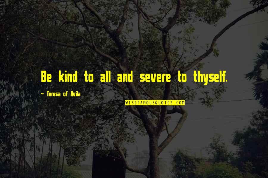 All Kind Of Quotes By Teresa Of Avila: Be kind to all and severe to thyself.