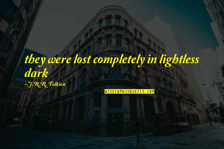 All Marlton Quotes By J.R.R. Tolkien: they were lost completely in lightless dark