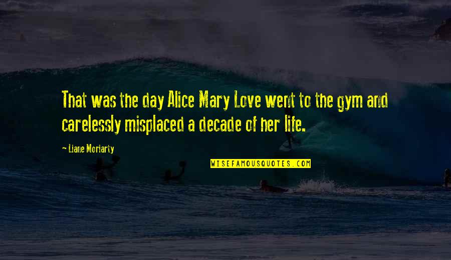 All Mary Alice Quotes By Liane Moriarty: That was the day Alice Mary Love went